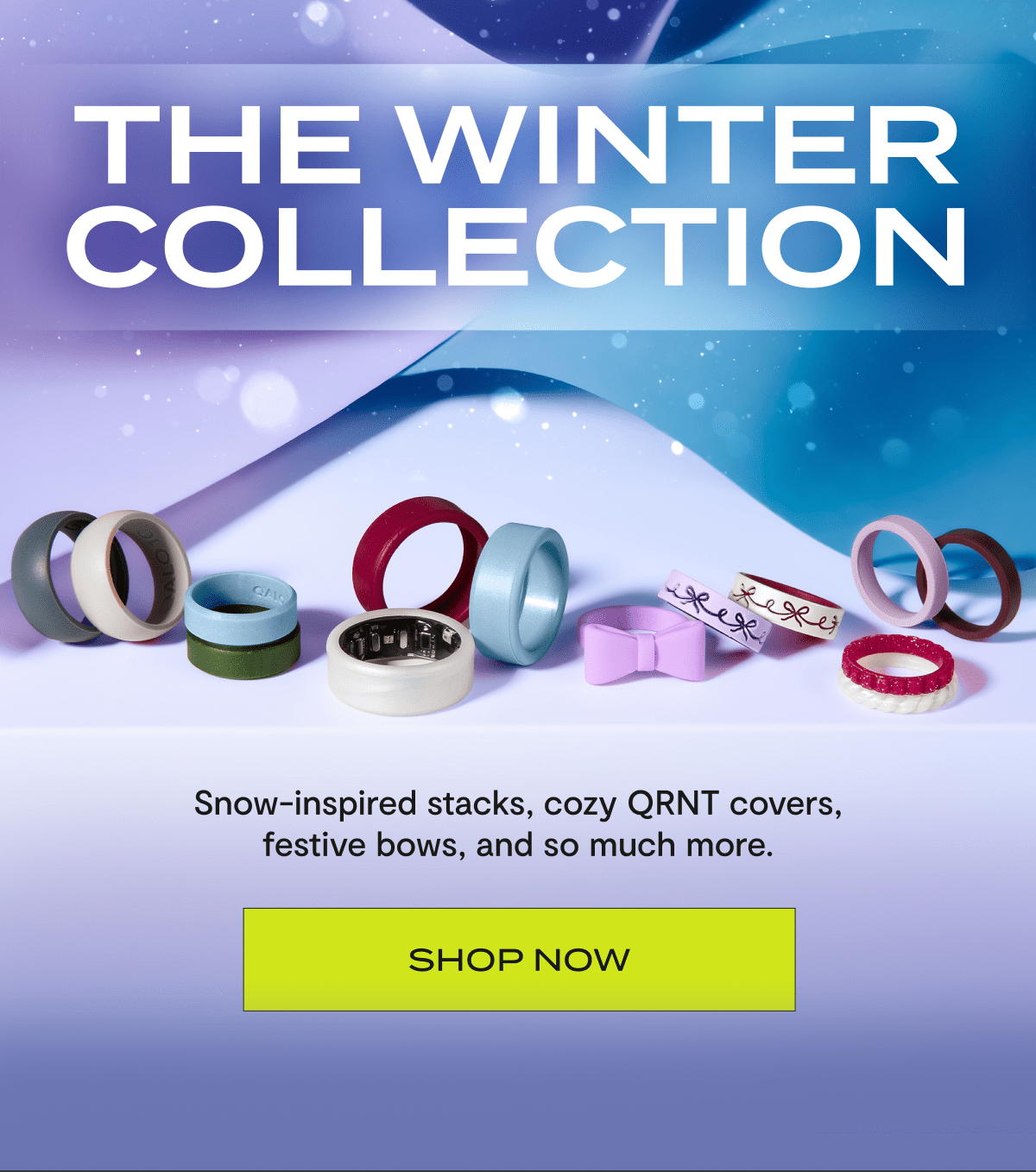 The Winter Collection | Snow-inspired stacks, cozy QRNT covers, festive bows, and so much more. | Shop Now