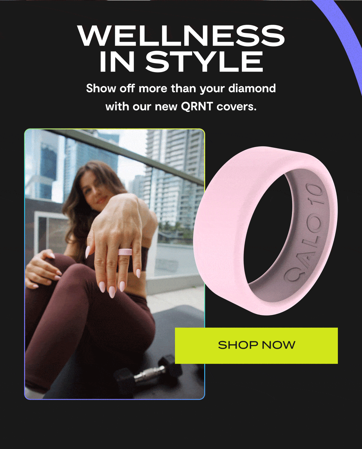 Wellness in Style | Show off more than your diamond with our new QRNT covers. | Shop Now