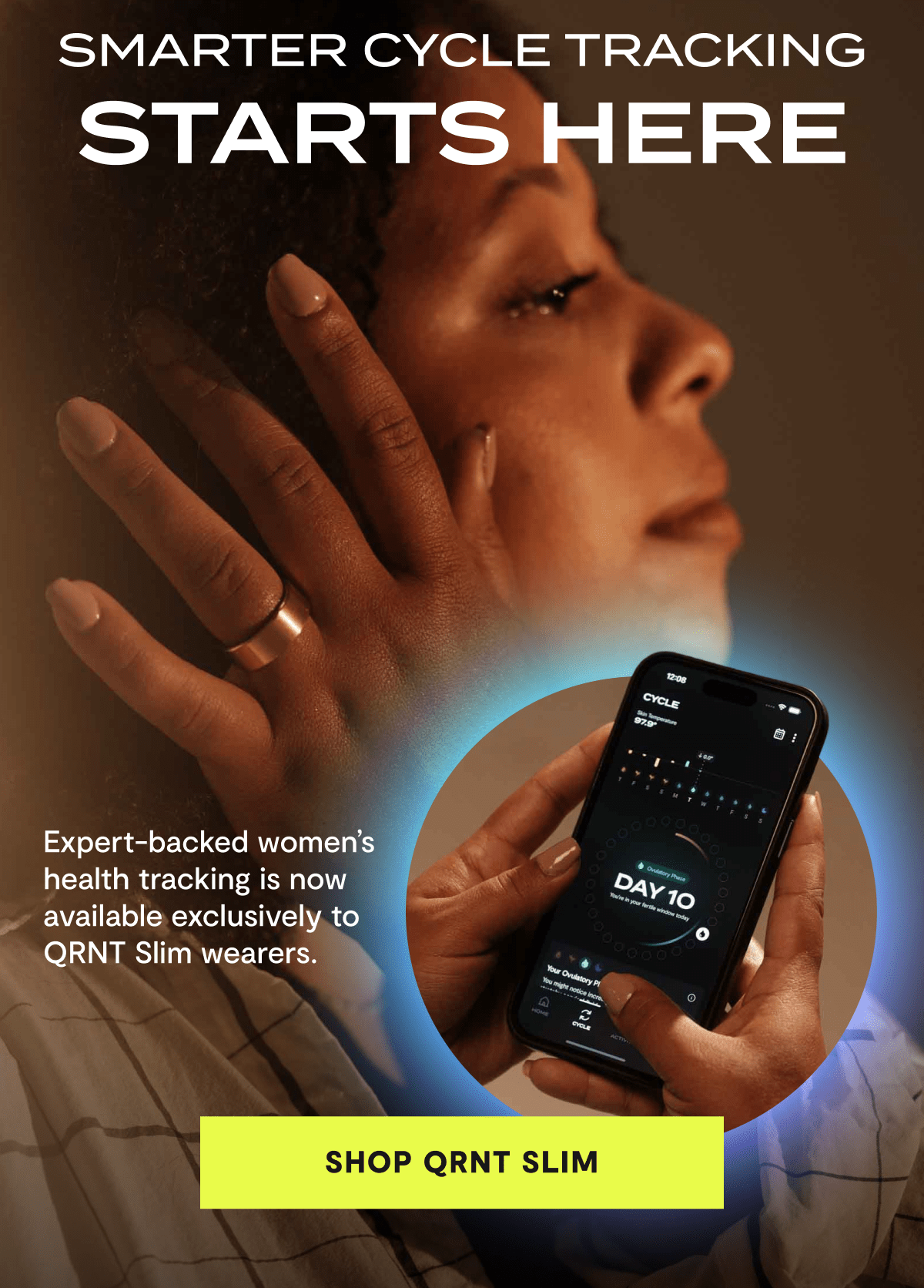 Smarter Cycle Tracking Starts Here | Expert-backed women's health tracking is now available exclusively to QRNT Slim wearers. | Shop QRNT Slim