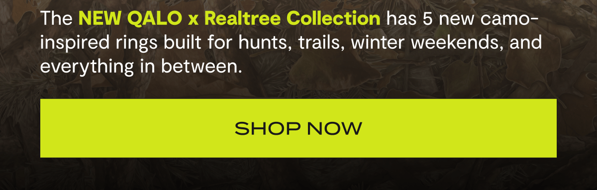 The NEW QALO x Realtree Collection has 5 new camo-inspired rings built for hunts, trails, winter weekends, and everything in between. | Shop Now