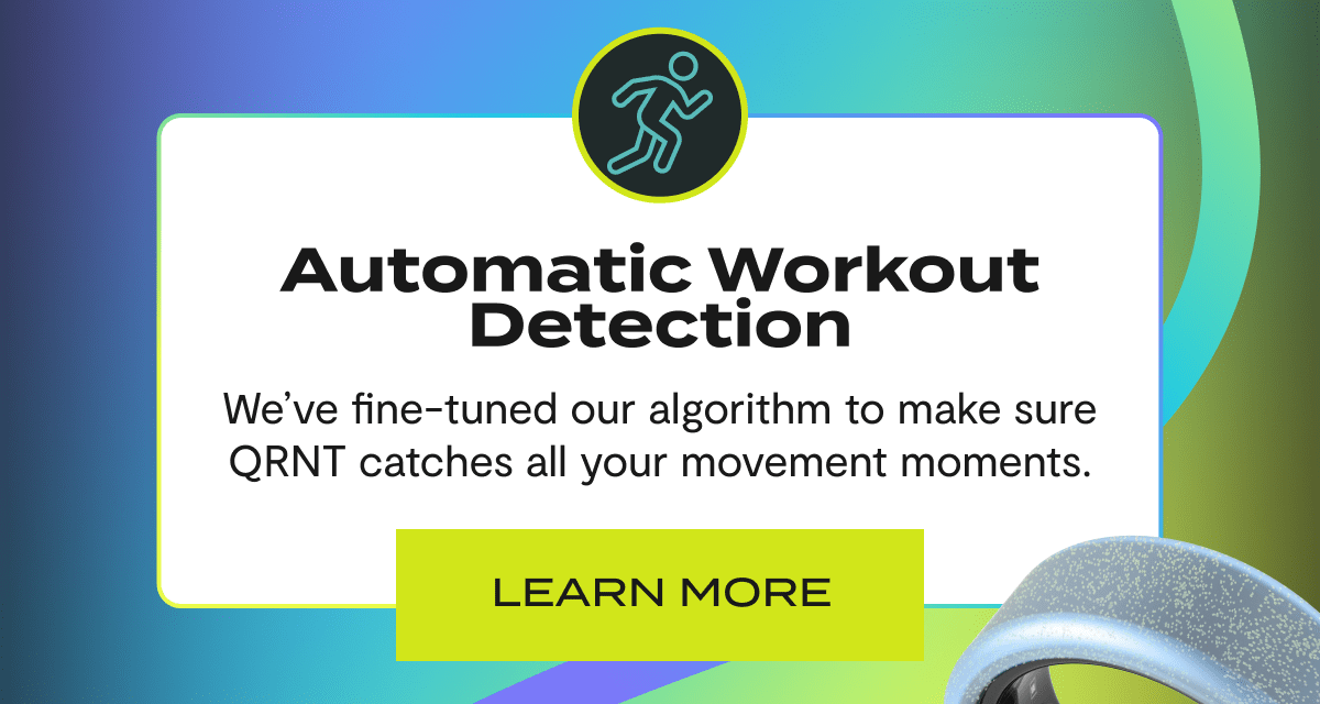 Automatic Workout Detection | We've fine-tuned our algorithm to make sure QRNT catches all your movement moments. | Learn More