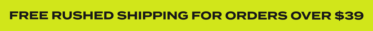 FREE RUSHED SHIPPING FOR ORDERS OVER $39