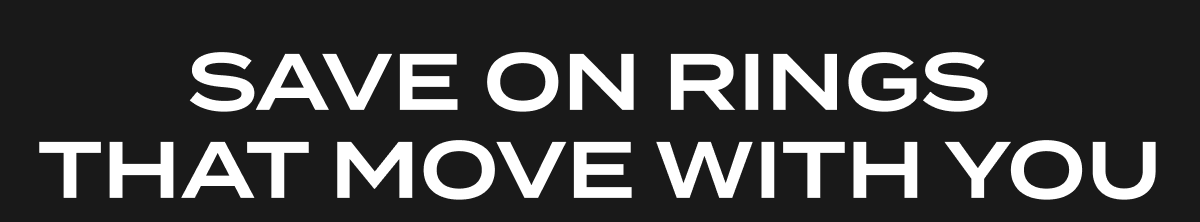 Save on Rings  that Move With You