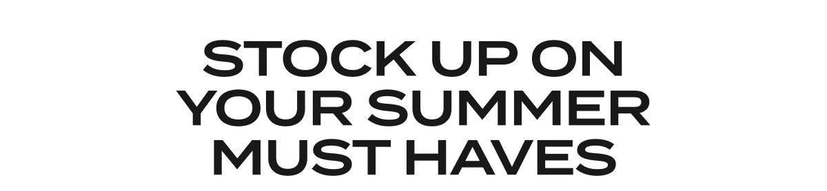 Stock Up on Your Summer Must Haves