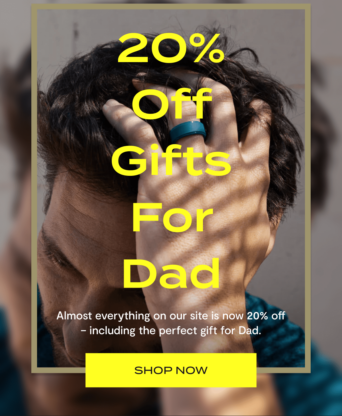 20% Off Gifts For Dad | Almost everything on our site is now 20% off - including the perfect gift for Dad. | Shop Now
