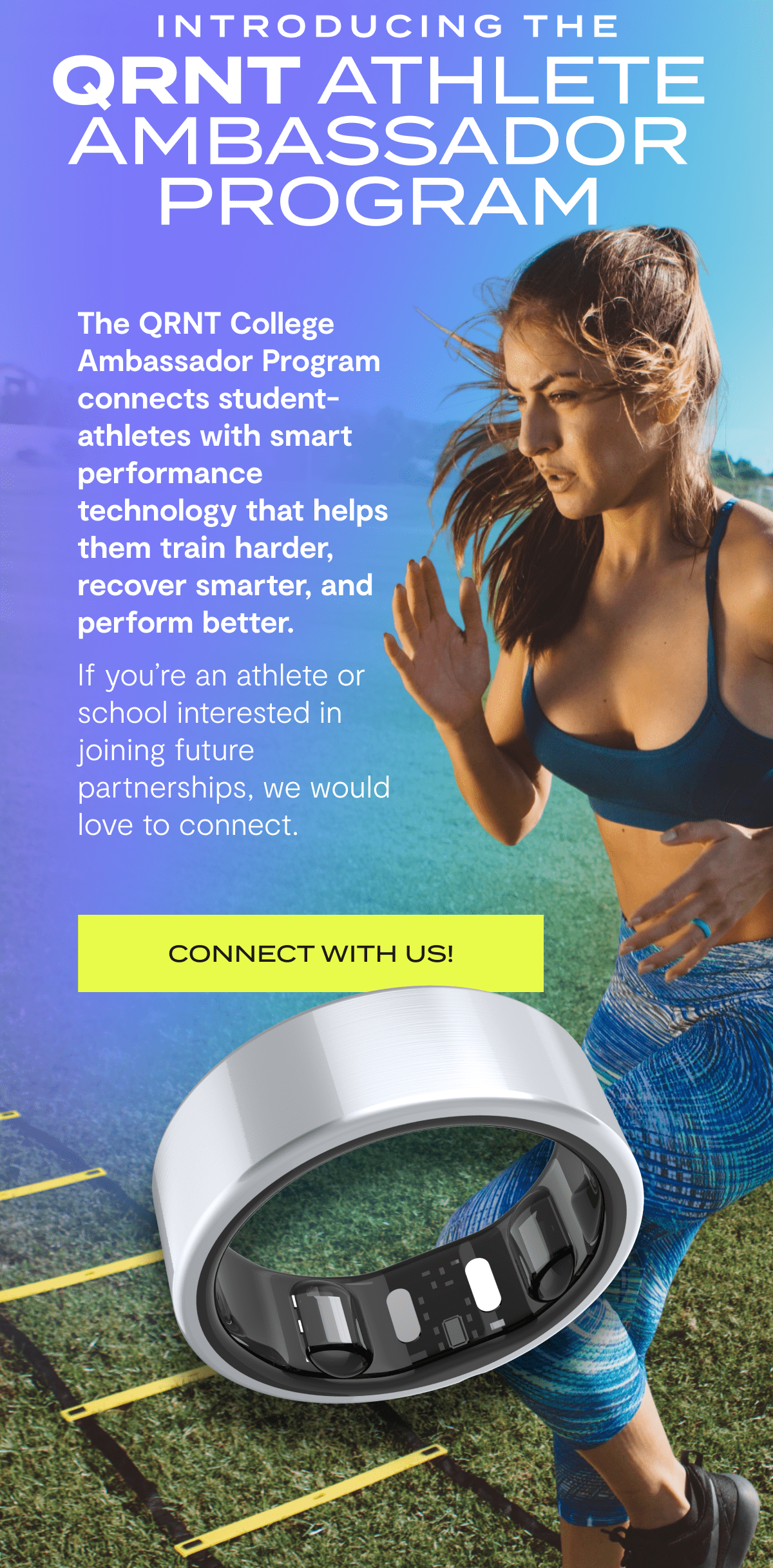 Introducing The QRNT ATHLETE AMBASSADOR PROGRAM | The QRNT College Ambassador Program connects student-athletes with smart performance technology that helps them train harder, recover smarter, and perform better. | If you’re an athlete or school interested in joining future partnerships, we would love to connect. | Connect With Us!