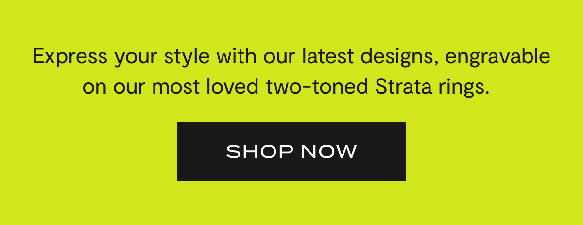 Express your style with our latest designs, engravable on our most loved two-toned Strata rings. | SHOP NOW