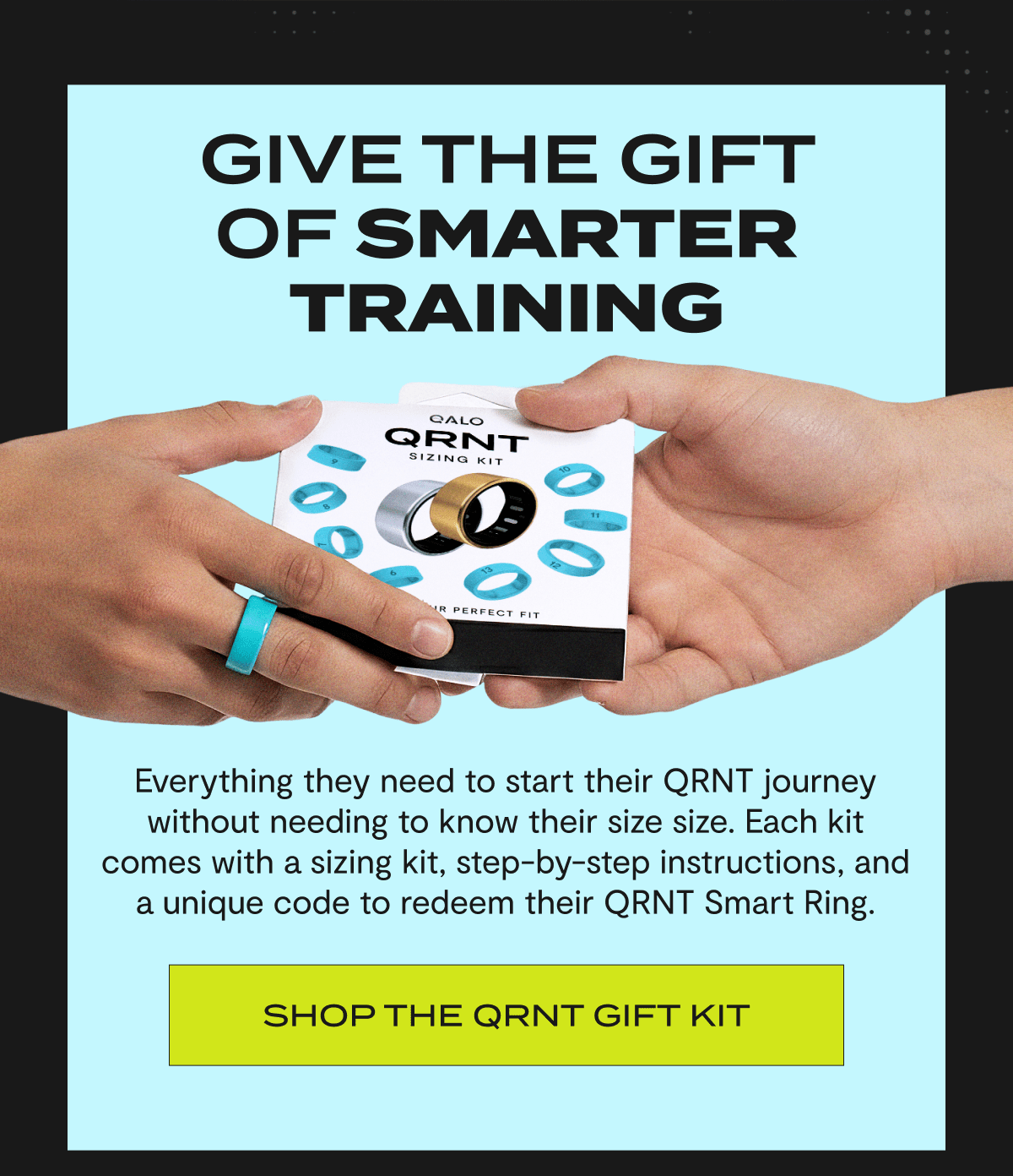 Give The Gift of Smarter Training | Everything they need to start their QRNT journey without needing to know their size size. Each kit comes with a sizing kit, step-by-step instructions, and a unique code to redeem their QRNT Smart Ring. | Shop The QRNT Gift Kit