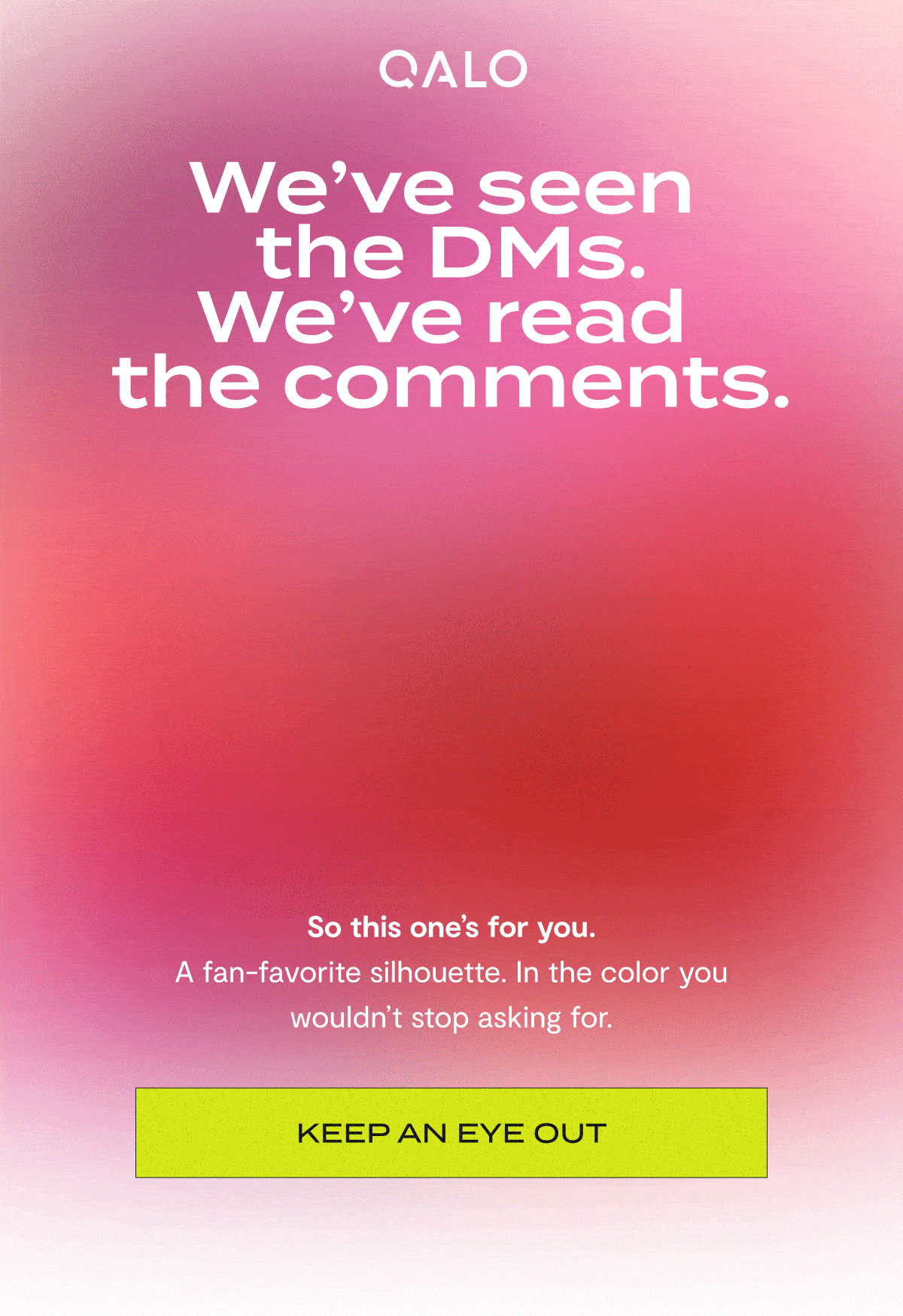 Qalo | We've seen the DMs. We've read the comments. | So this one's for you. | A fan-favorite silhouette. In the color you wouldn't stop asking for. | Keep an Eye Out