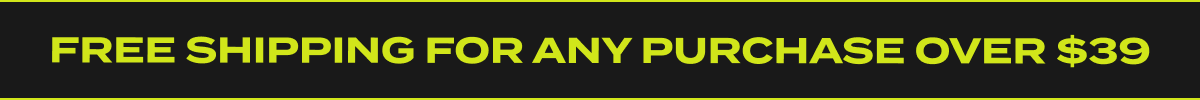 Free Shipping For Any Purchase Over $39