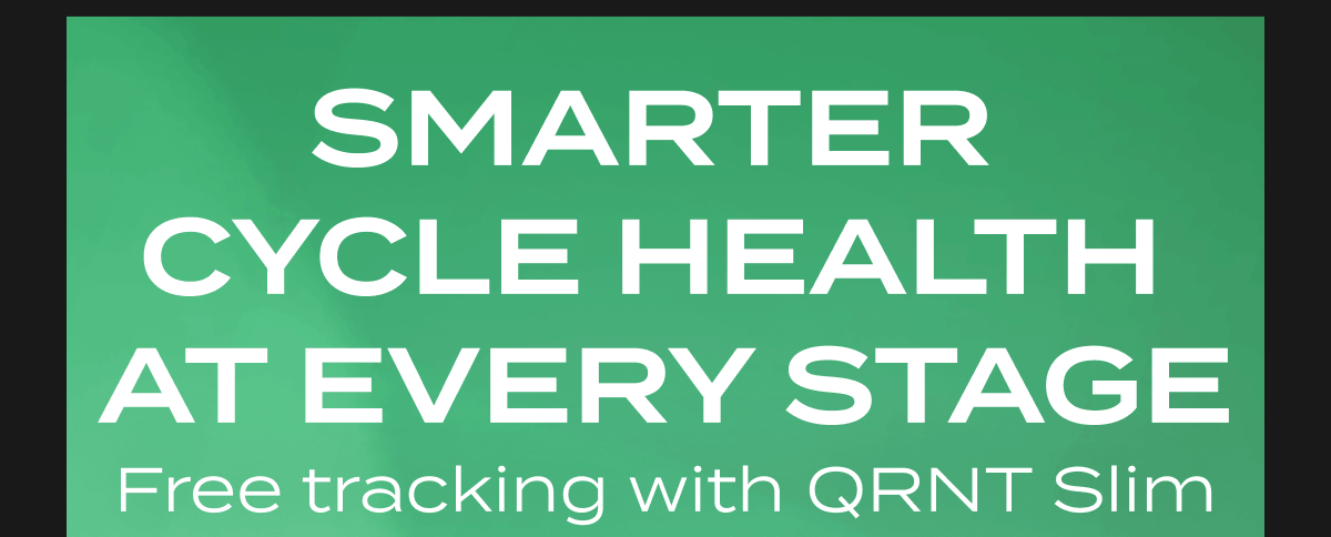 Smarter Cycle Health At Every Stage | Free tracking with QRNT Slim