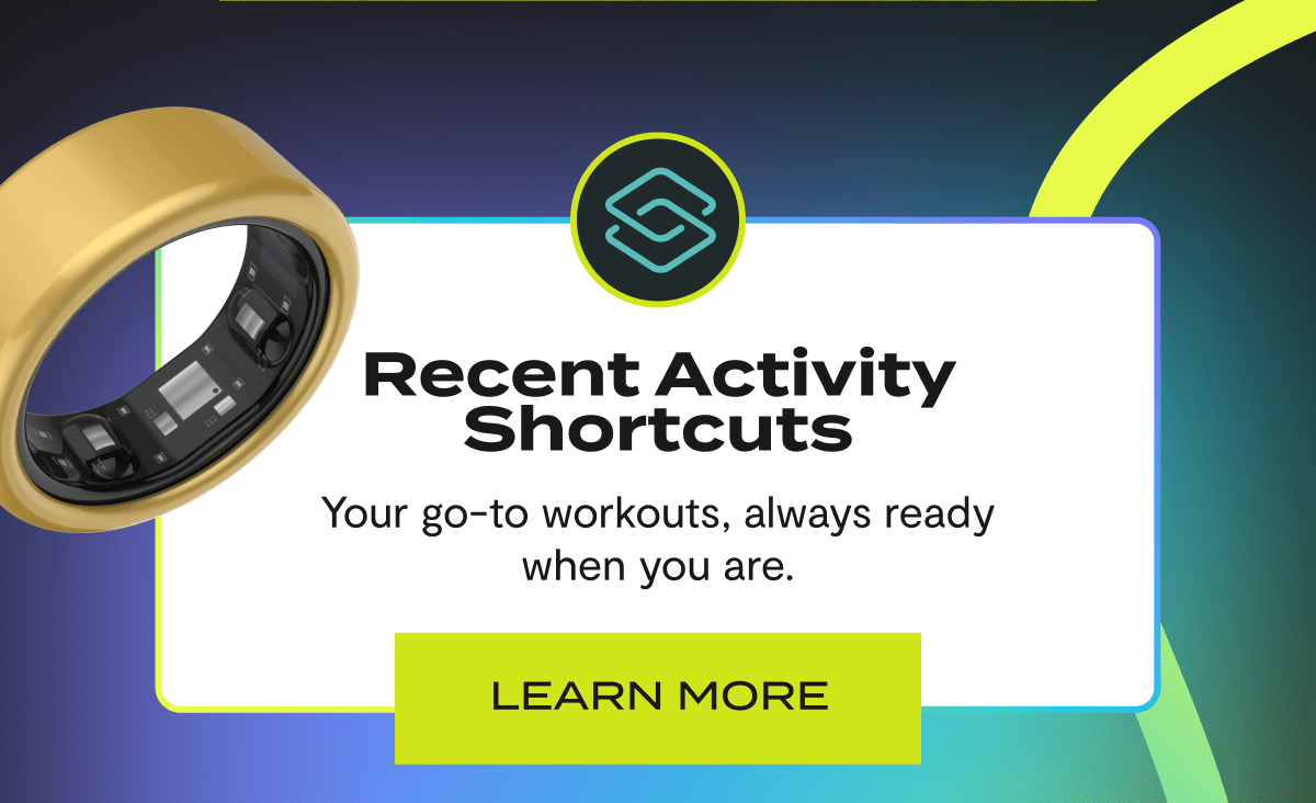Recent Activity Shortcuts | Your go-to workouts, always ready when you are. | Learn More