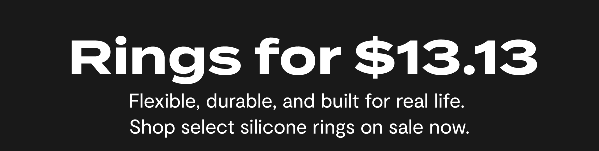 Rings for $13.13 | Flexible, durable, and built for real life. Shop select silicone rings on sale now.