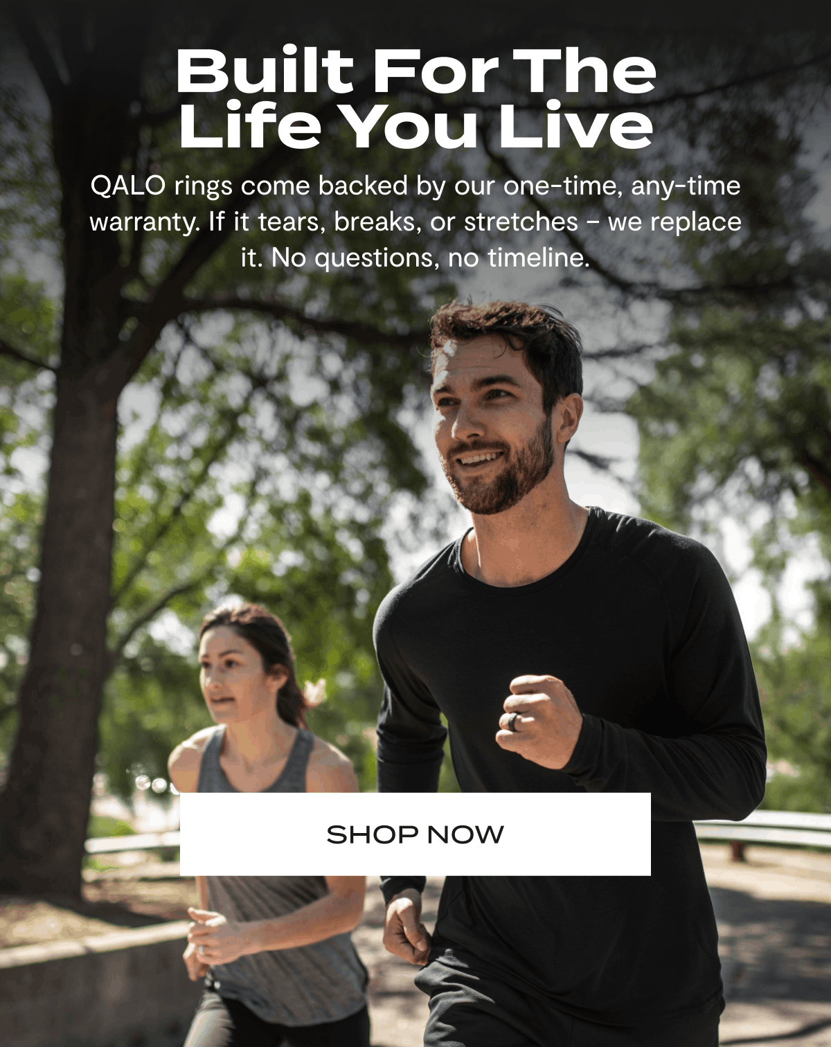 Built for the Life You Live | QALO rings come backed by our one-time, any-time warranty. If it tears, breaks, or stretches – we replace it. No questions, no timeline. | Shop Now