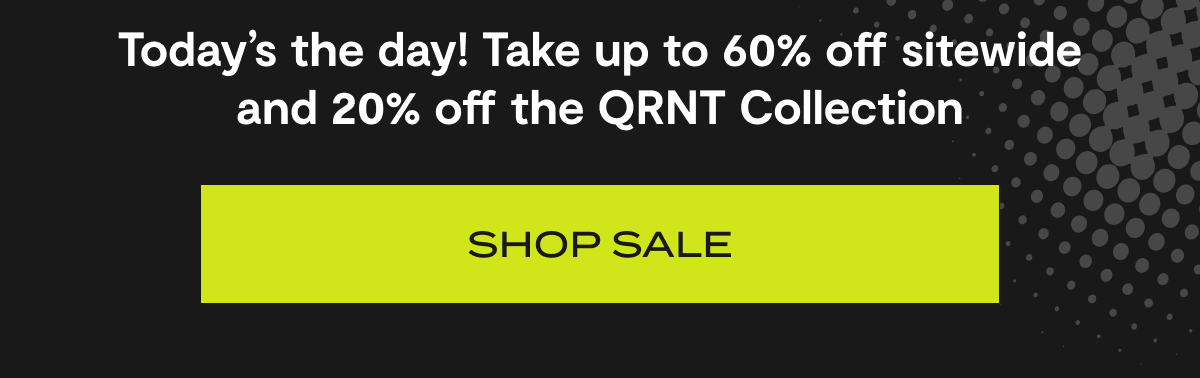 Today’s the day! Take up to 60% off sitewide and 20% off the QRNT Collection | Shop the sale