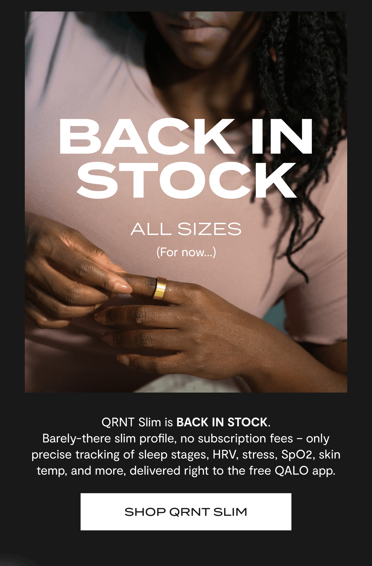 Back in Stock All Sizes (For now...) | QRNT Slim is BACK IN STOCK. | Barely-there slim profile, no subscription fees – only precise tracking of sleep stages, HRV, stress, SpO2, skin temp, and more, delivered right to the free QALO app. | Shop QRNT SLIM