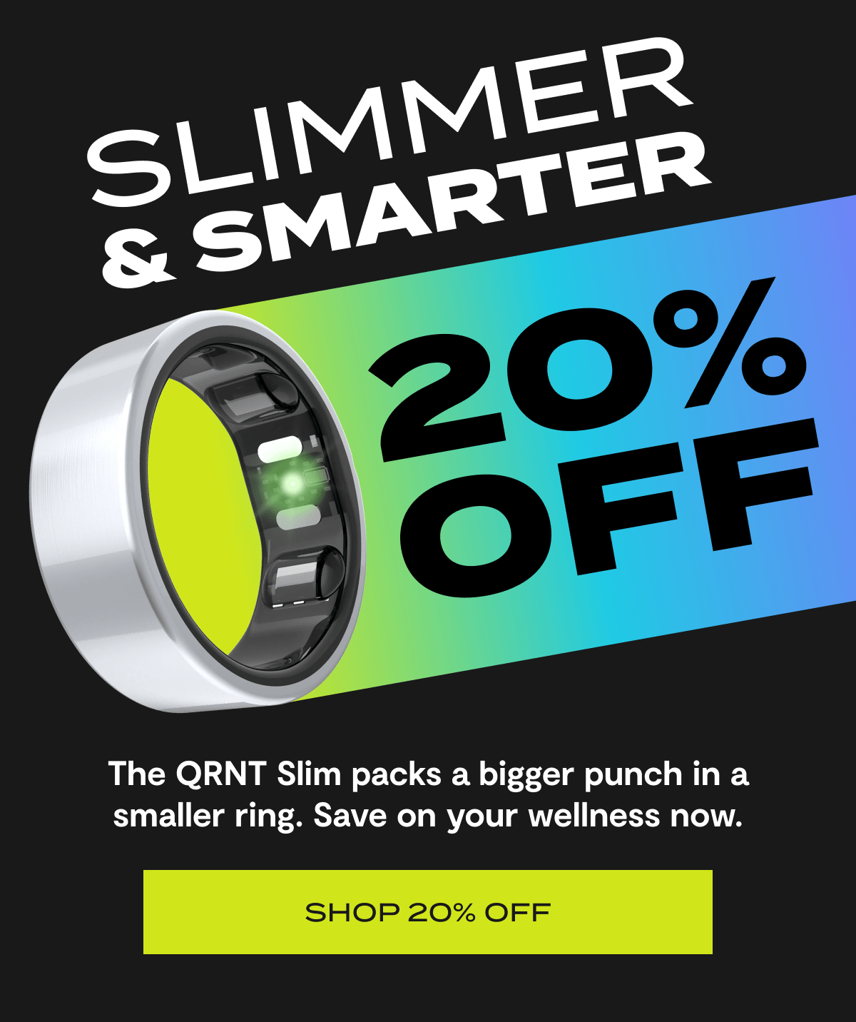 Slimmer & Smarter | 20% Off | The QRNT Slim Packs a bigger punch in a smaller ring. Save on your wellness now. | Shop 20% off