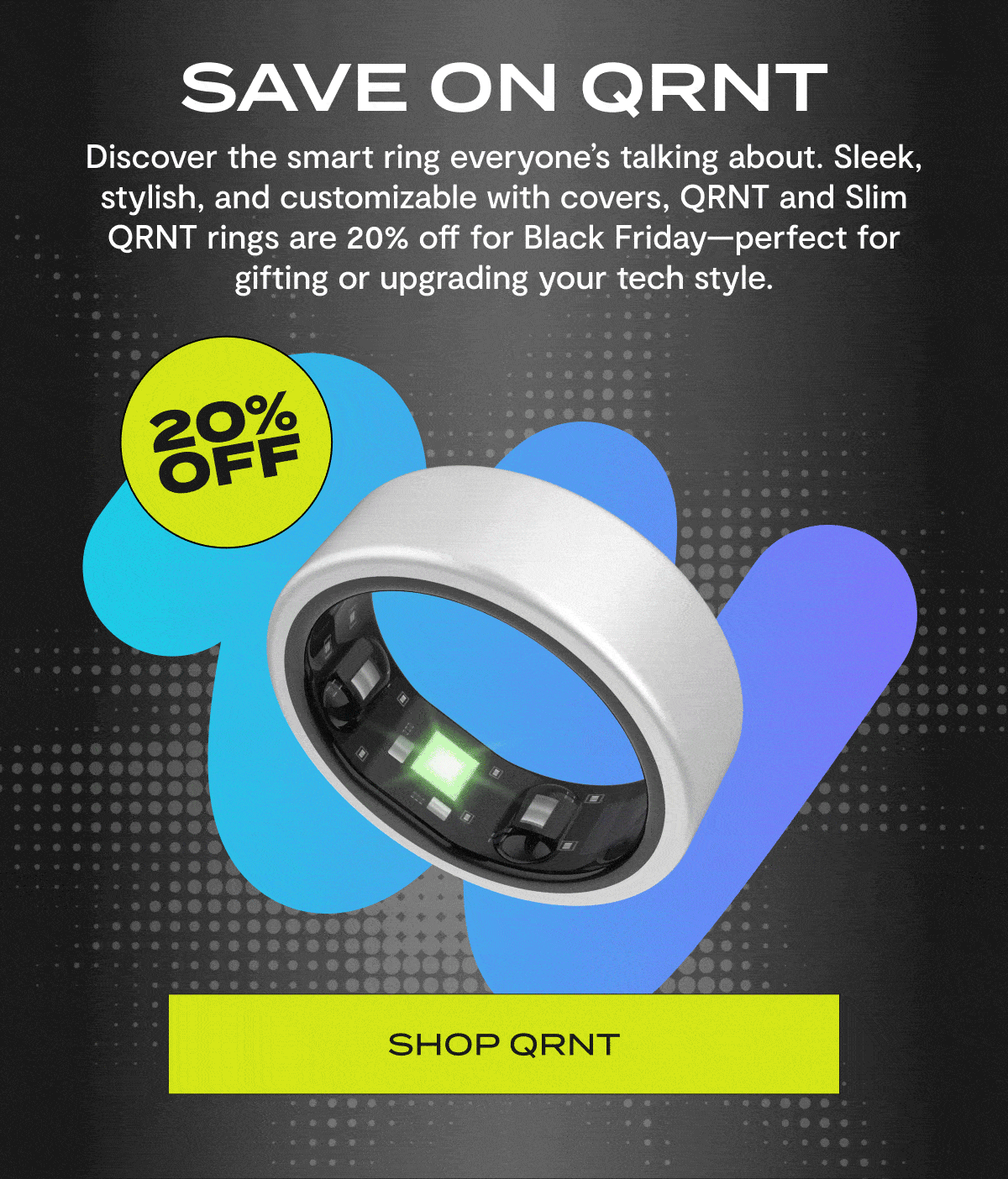 Save On QRNT | Discover the smart ring everyone's talking about. Sleek, stylish, and customizable with covers, QRNT and Slim QRNT rings are 20% off for Black Friday - perfect for gifting or upgrading your tech style. | Shop QRNT