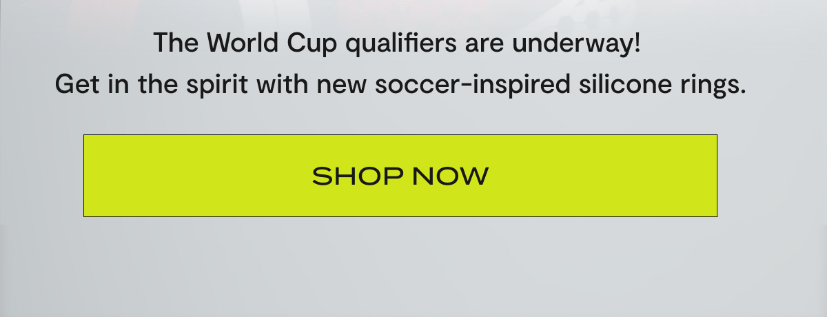 The World Cup qualifiers are underway! Get in the spirit with new soccer-inspired silicone rings. | Shop Now