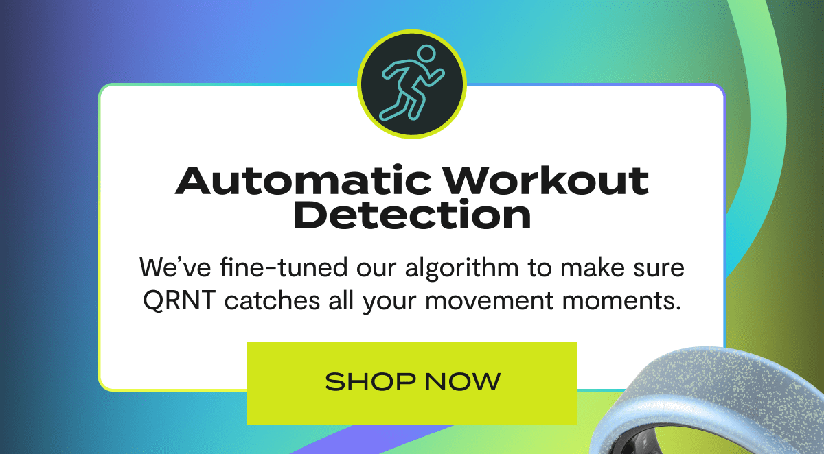 Automatic Workout Detection | We've fine-tuned our algorithm to make sure QRNT catches all your movement moments. | Shop Now