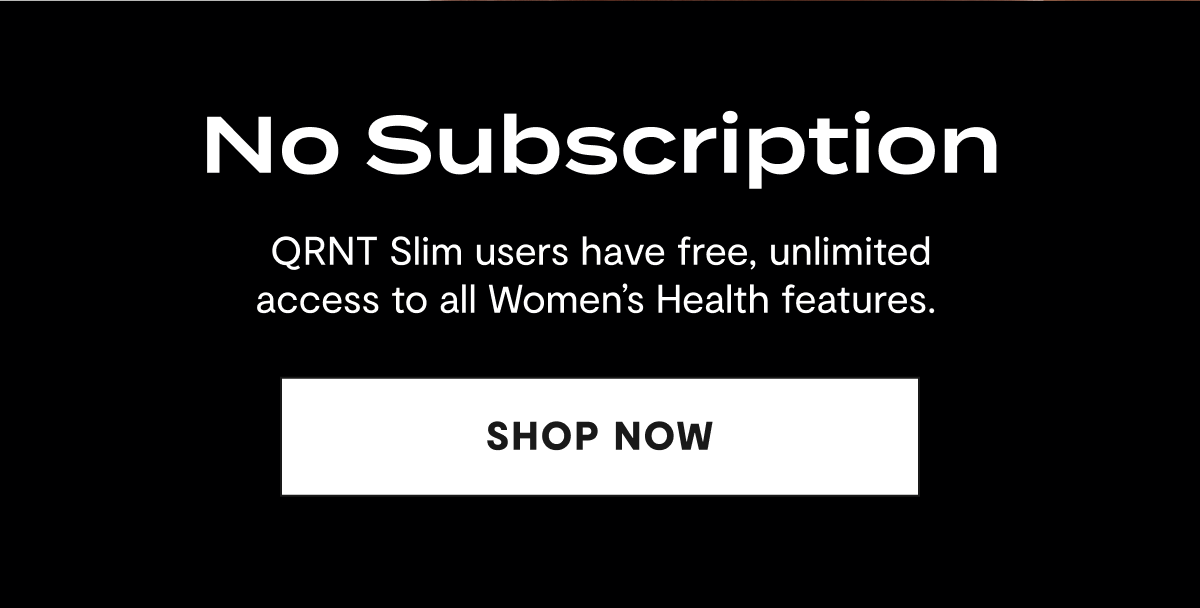No Subscription | QRNT Slim users free, unlimited access to all Women's Health features. | Shop Now