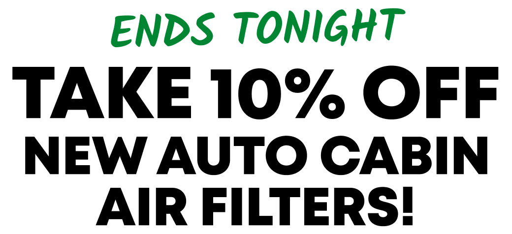ENDS TONIGHT | Take 10% OFF | New Auto Cabin Air Filters!
