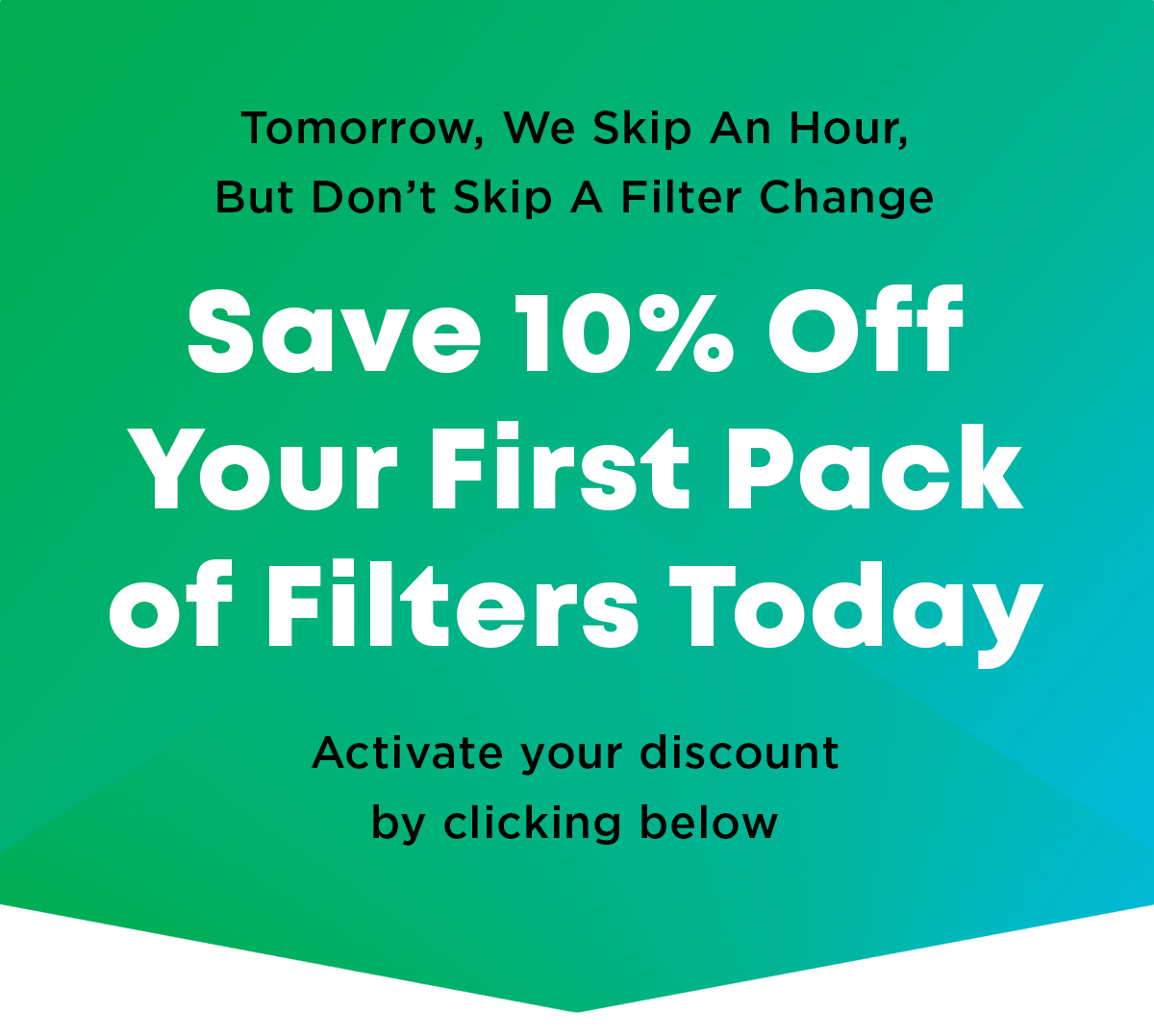 Save 10% Off Your First Pack of Filters Today