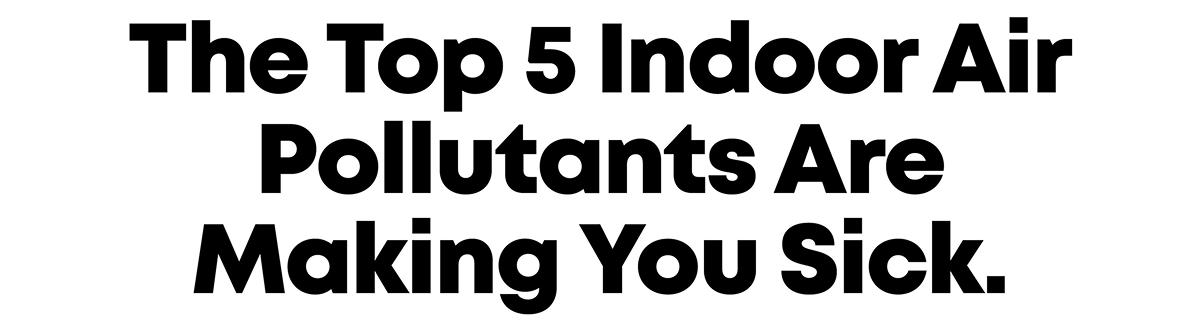 The Top 5 Indoor Air Pollutants Are Making You Sick