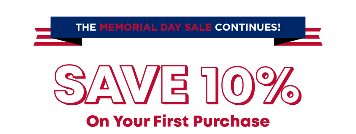 THE MEMORIAL DAY SALE CONTINUES! | SAVE 10% On Your First Purchase