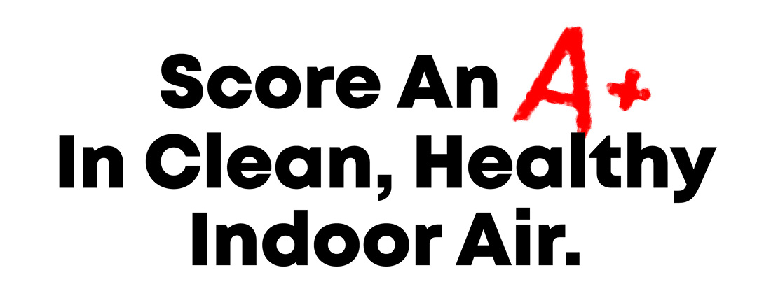 Score An A+ In Clean, Healthy Indoor Air.