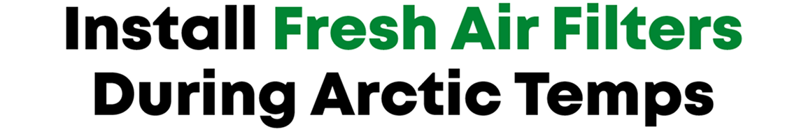 Install Fresh Air Filters During Arctic Temps