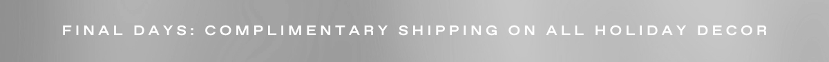 COMPLIMENTARY SHIPPING ON HOLIDAY DECOR