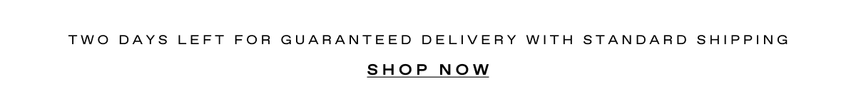 TWO DAYS LEFT FOR STANDARD SHIPPING