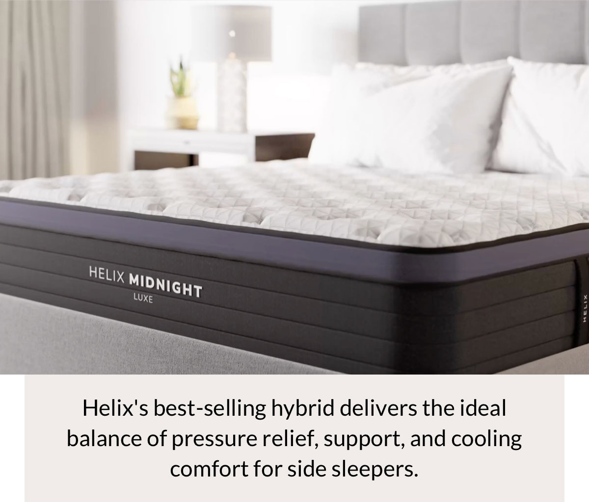 Helix's best-selling hybrid delivers the ideal balance of pressure relief, support and cooling comfort—making it a favorite among side sleepers.