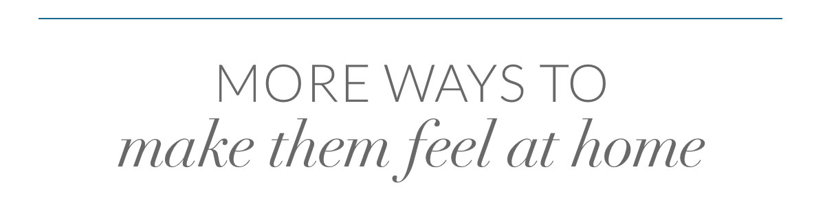 More ways to make them feel at home