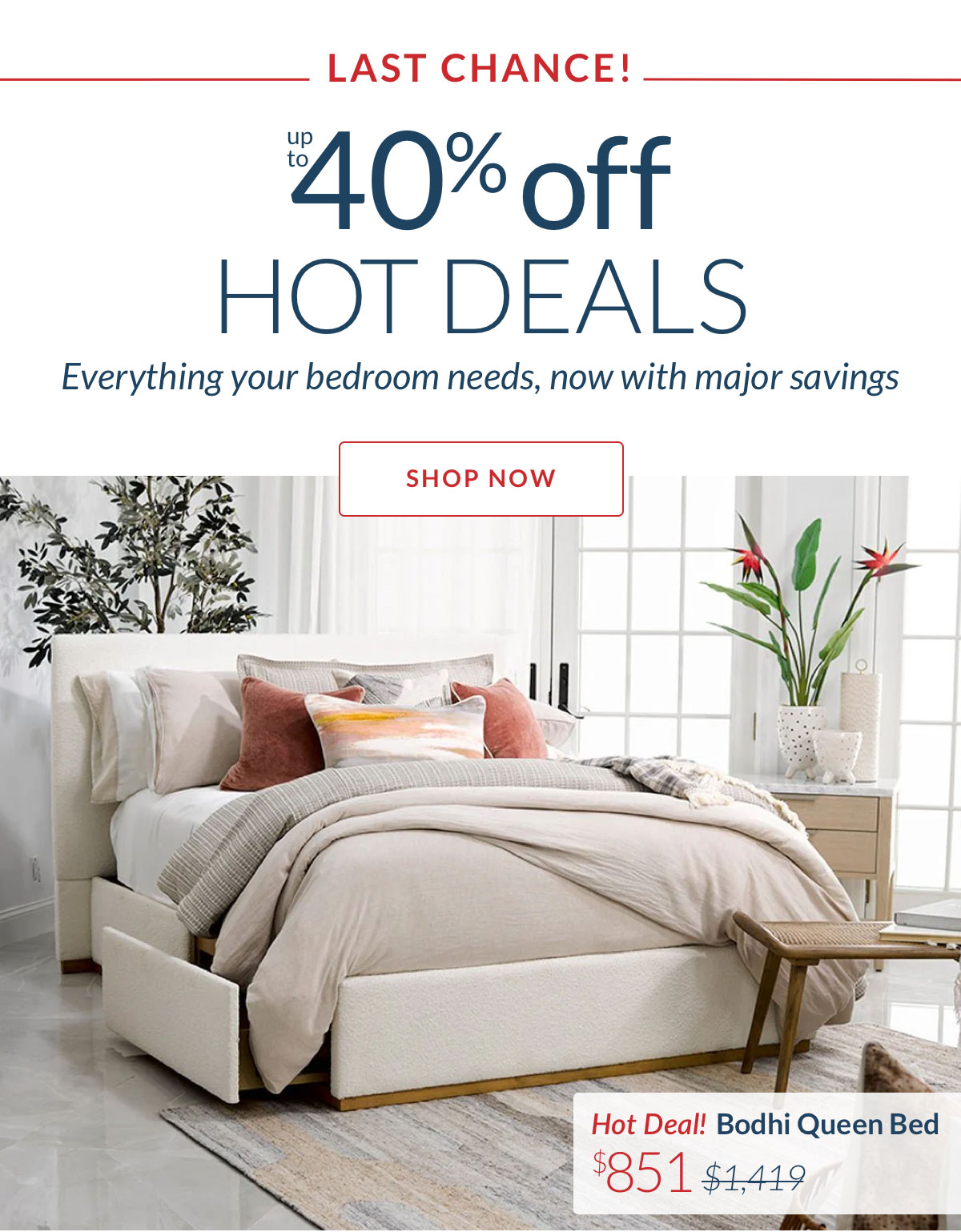 Up to 40% off Hot Deals - Everything your bedroom needs, now with major savings. Shop Now