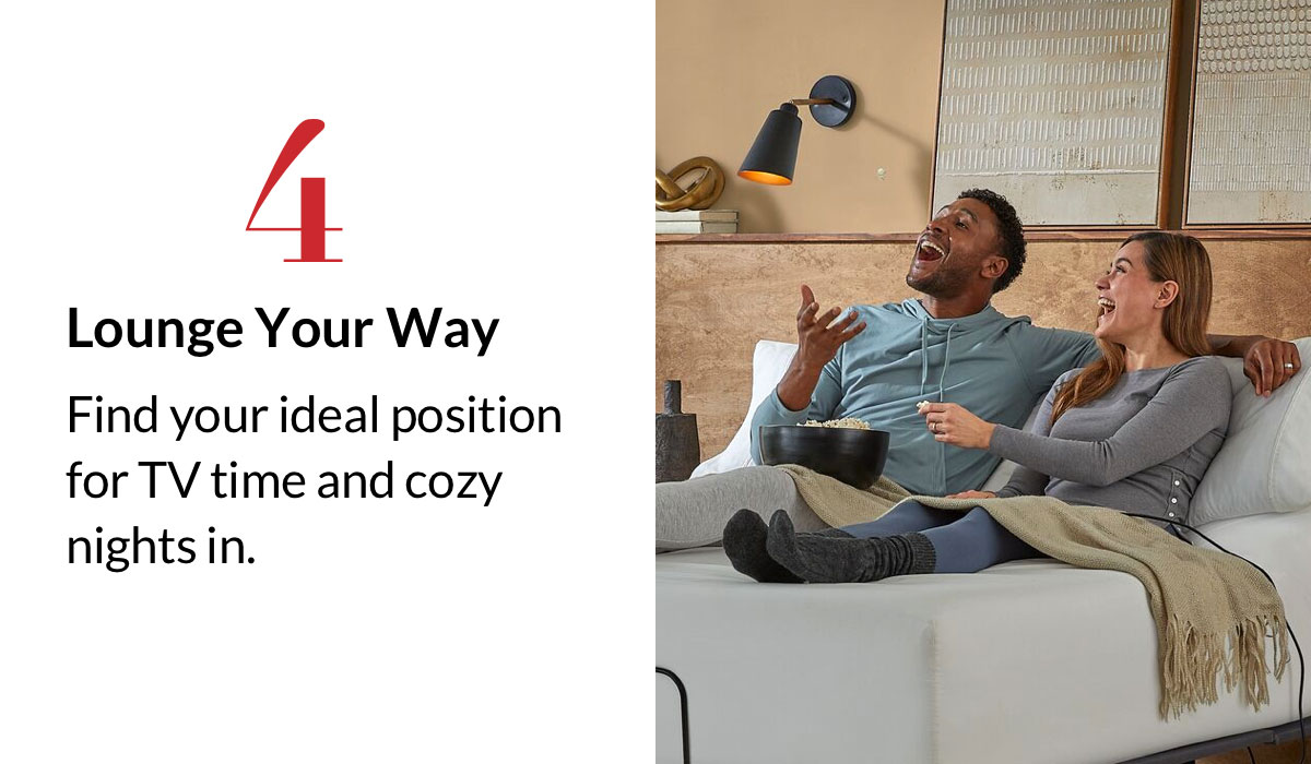 4. Lounge Your Way - Find your ideal position for TV time and cozy nights in.