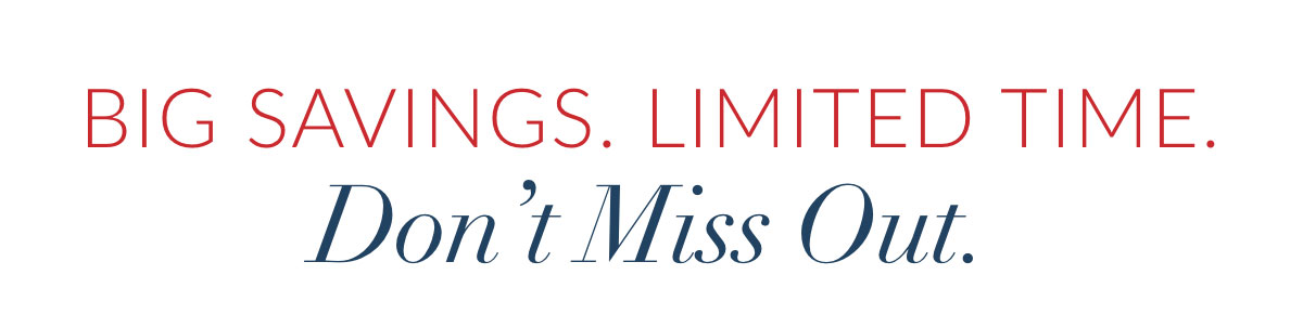 Big Savings. Limited Time. Don’t Miss Out.