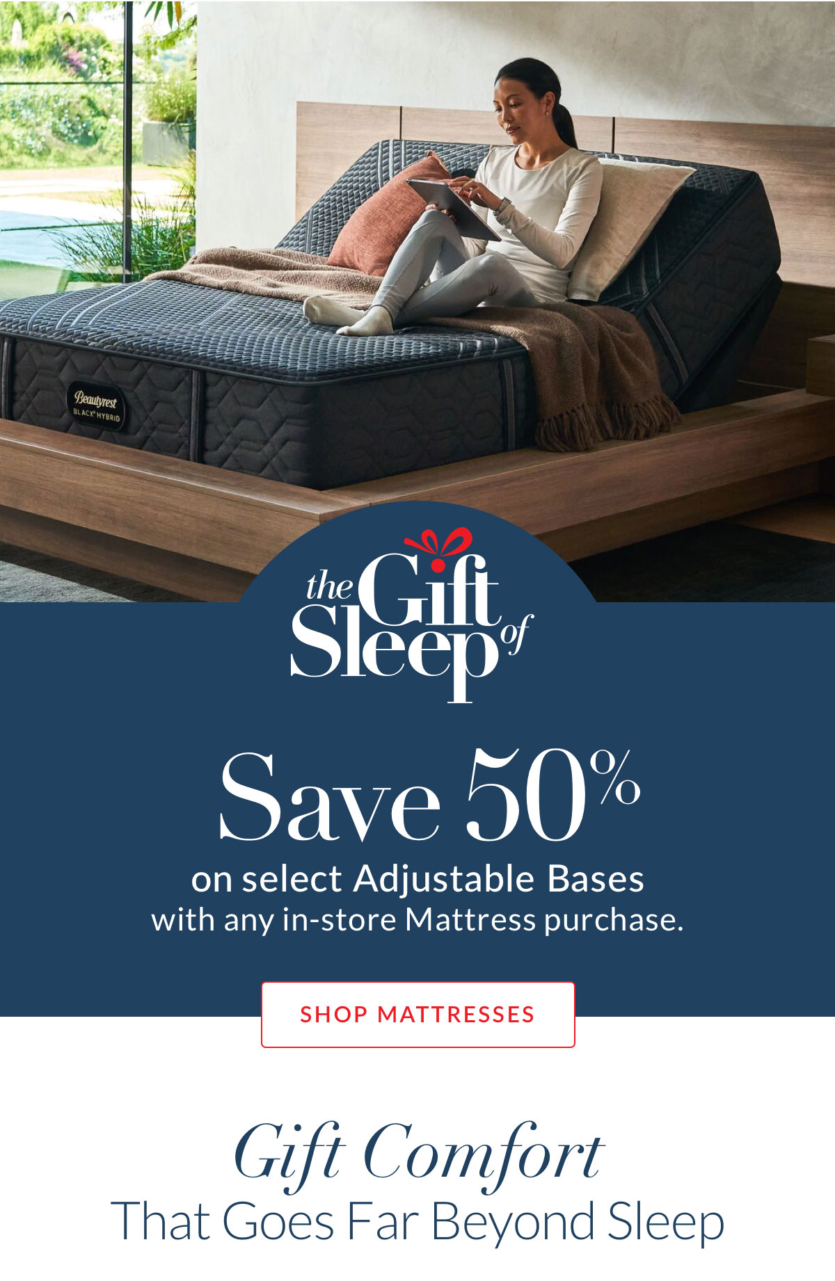 Save 50% on select Adjustable Bases with any in-store Mattress purchase - Shop Mattresses