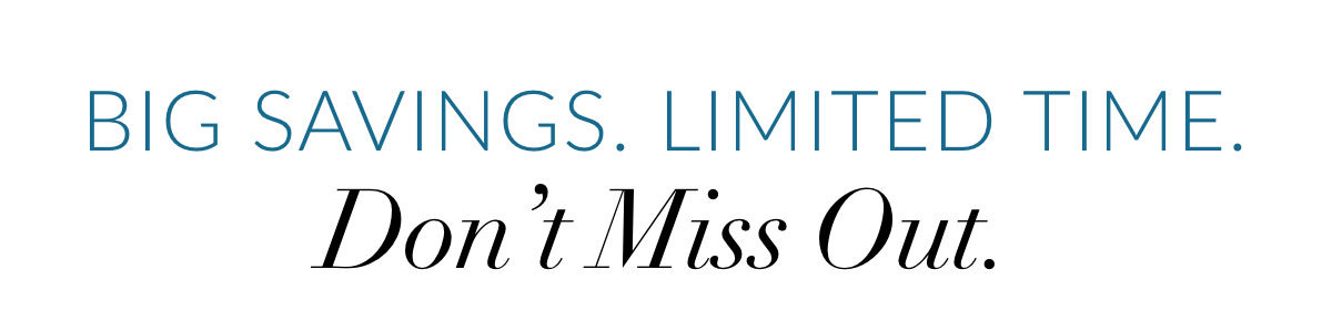 Big Savings. Limited Time. Don’t Miss Out.