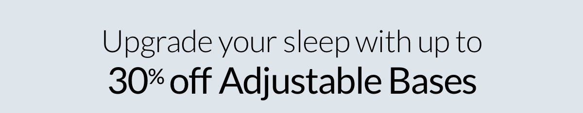 Upgrade your sleep with up to 30% off Adjustable Bases 