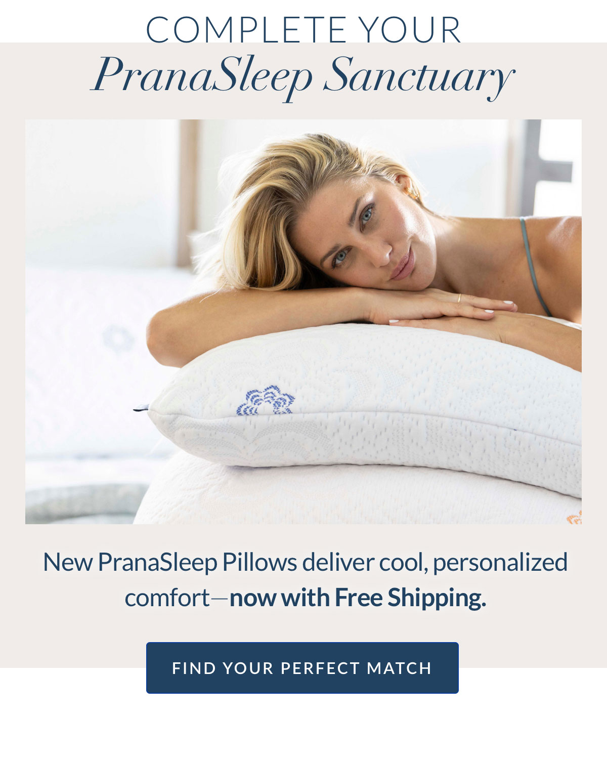 Complete your PranaSleep sanctuary - Find your perfect match Complete your PranaSleep sanctuary - Find your perfect match