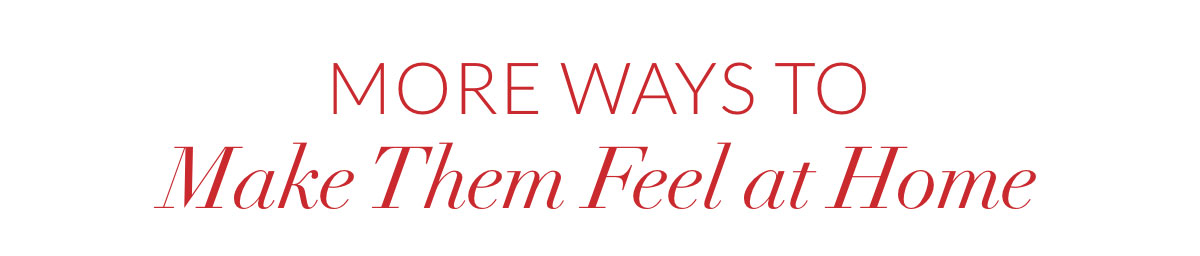 More ways to Make Them Feel at Home