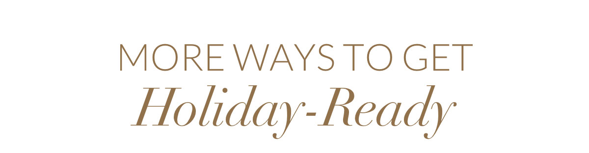 More ways to get holiday-ready More ways to get holiday-ready
