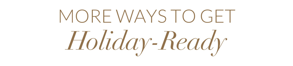 More ways to get holiday-ready