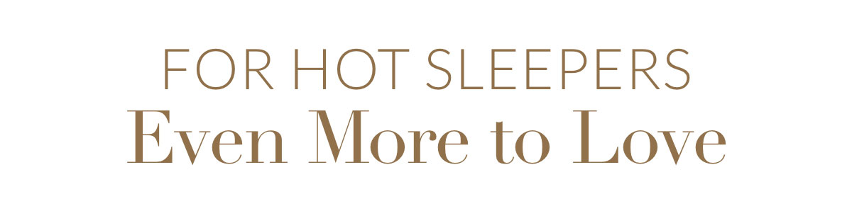 For Hot Sleepers. Even More to Love.