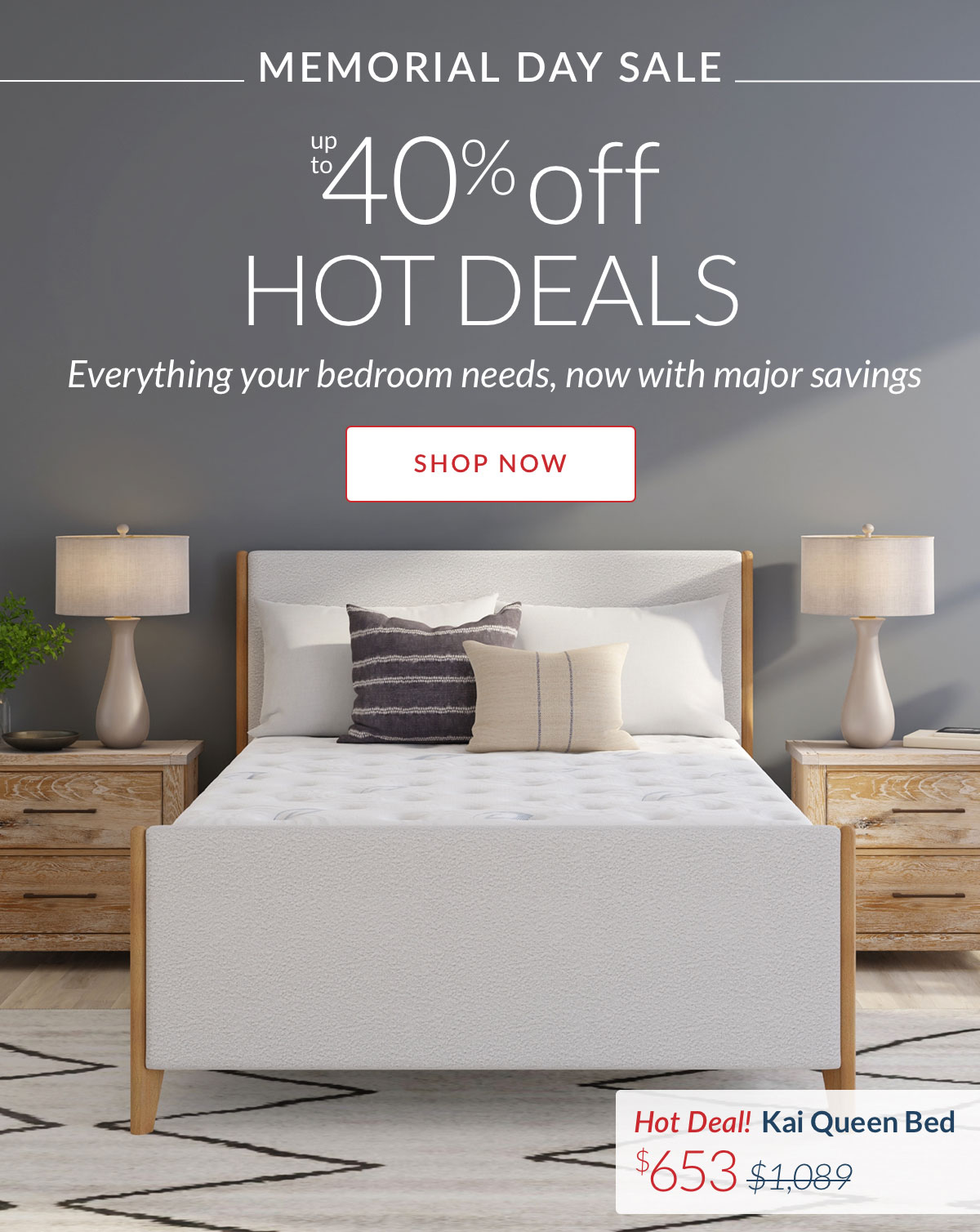Up to 40% off Hot Deals - Everything your bedroom needs, now with major savings. Shop Now