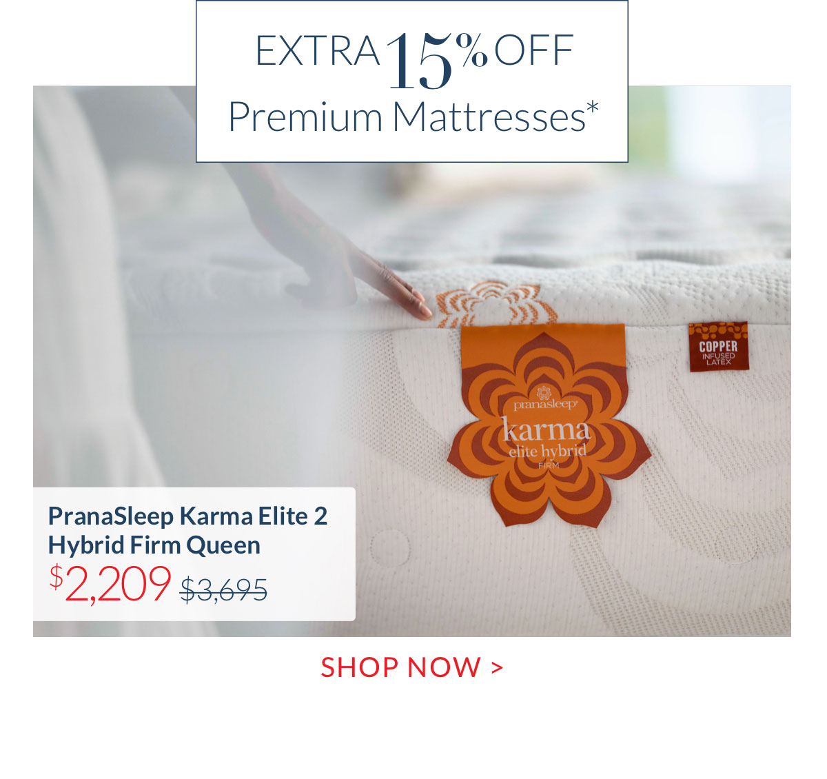 Extra 15% off Premium Mattresses*