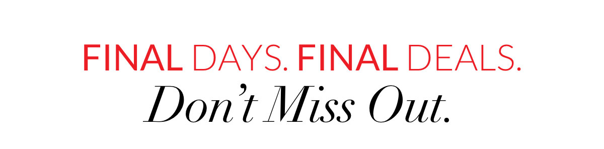 Final Days. Final Deals. Don’t Miss Out.