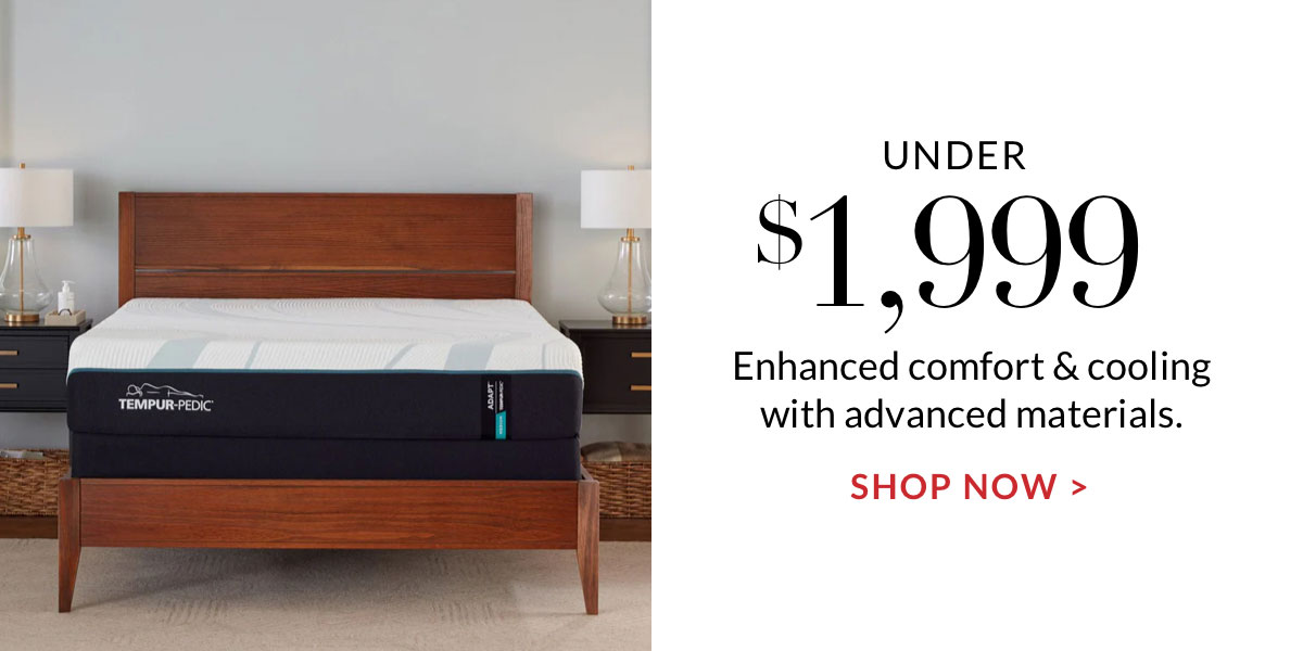 Under $1,999 Enhanced comfort & cooling with advanced materials. Shop Now